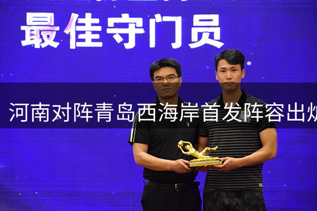 河南对阵青岛西海岸首发阵容出炉，古斯塔沃对决阿齐兹